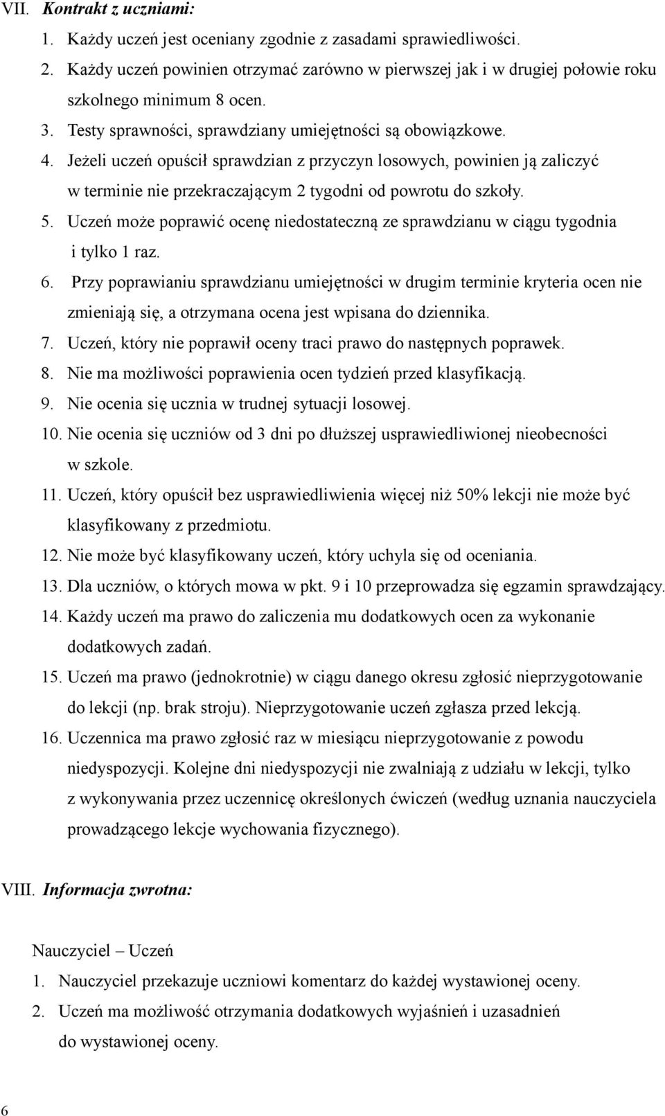 Jeżeli uczeń opuścił sprawdzian z przyczyn losowych, powinien ją zaliczyć w terminie nie przekraczającym 2 tygodni od powrotu do szkoły. 5.