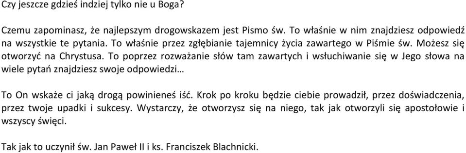 To poprzez rozważanie słów tam zawartych i wsłuchiwanie się w Jego słowa na wiele pytań znajdziesz swoje odpowiedzi To On wskaże ci jaką drogą powinieneś iść.