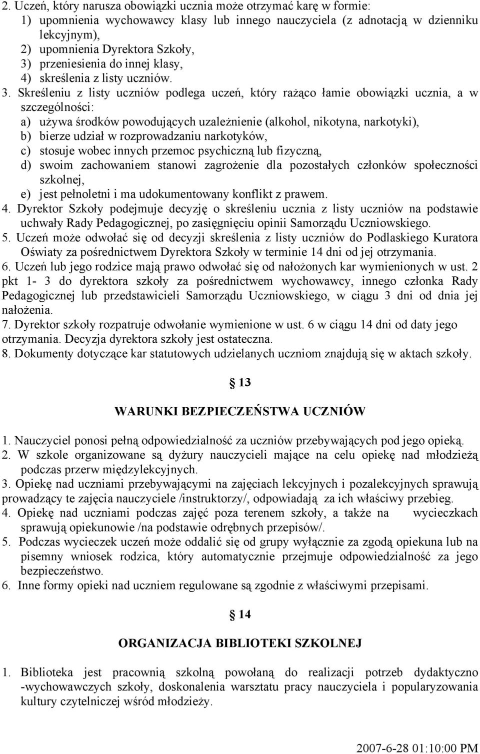 Skreśleniu z listy uczniów podlega uczeń, który rażąco łamie obowiązki ucznia, a w szczególności: a) używa środków powodujących uzależnienie (alkohol, nikotyna, narkotyki), b) bierze udział w