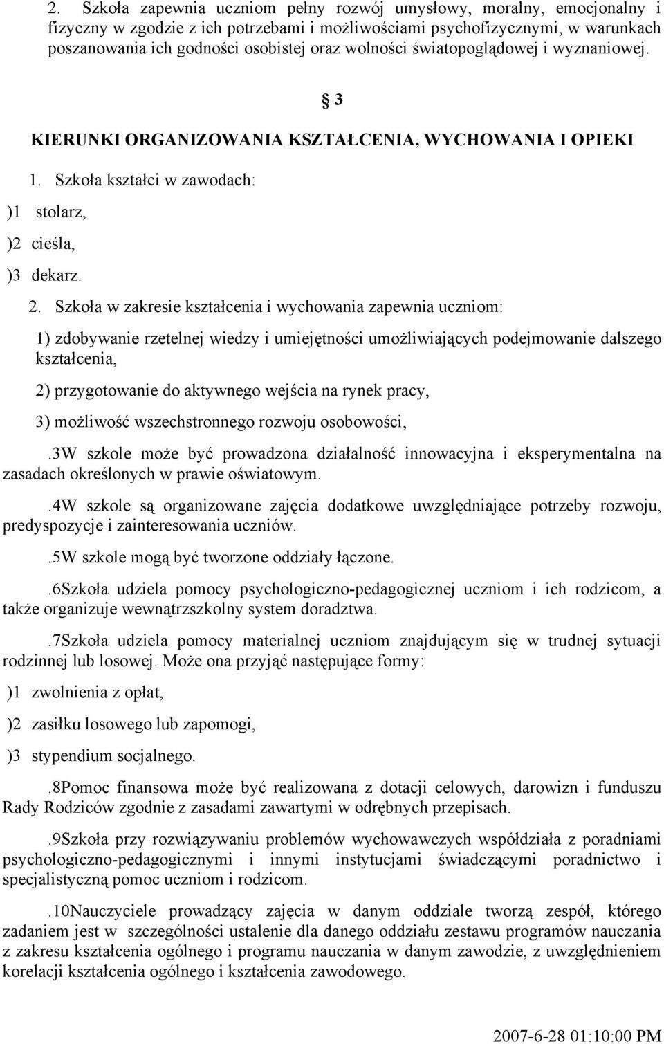 Szkoła w zakresie kształcenia i wychowania zapewnia uczniom: 1) zdobywanie rzetelnej wiedzy i umiejętności umożliwiających podejmowanie dalszego kształcenia, 2) przygotowanie do aktywnego wejścia na