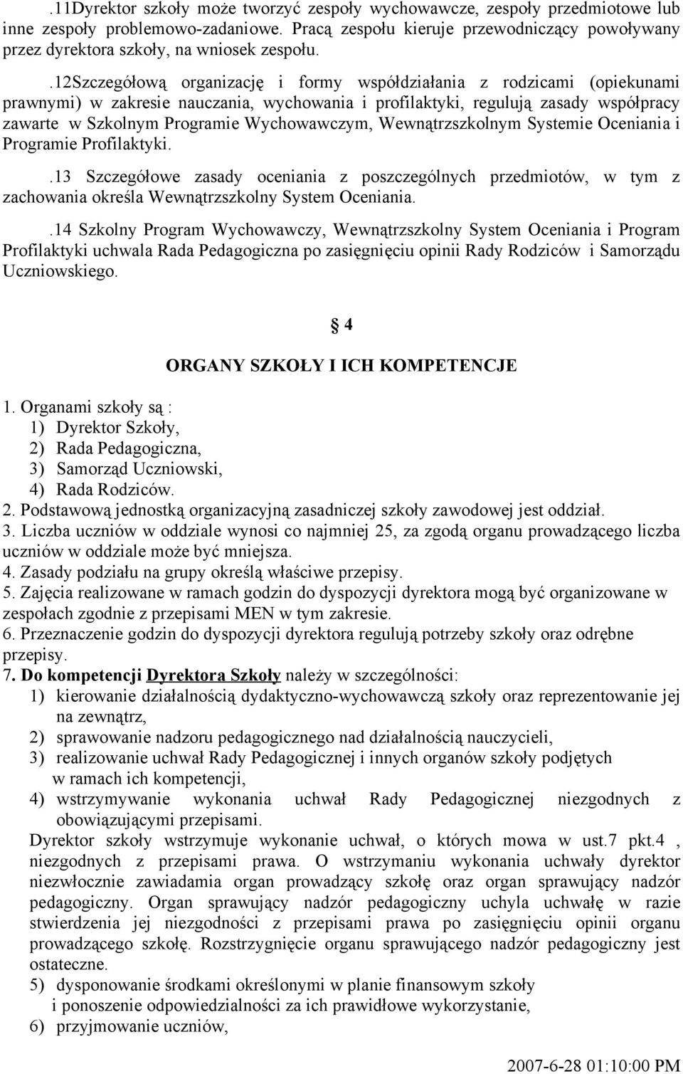 .12szczegółową organizację i formy współdziałania z rodzicami (opiekunami prawnymi) w zakresie nauczania, wychowania i profilaktyki, regulują zasady współpracy zawarte w Szkolnym Programie