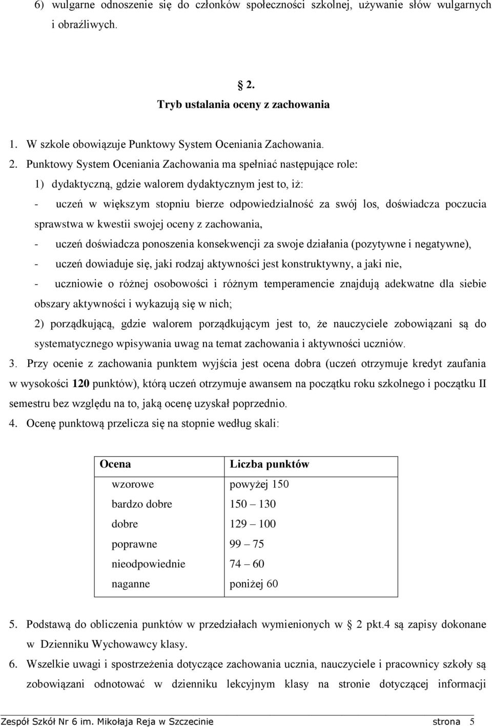 doświadcza poczucia sprawstwa w kwestii swojej oceny z zachowania, - uczeń doświadcza ponoszenia konsekwencji za swoje działania (pozytywne i negatywne), - uczeń dowiaduje się, jaki rodzaj aktywności