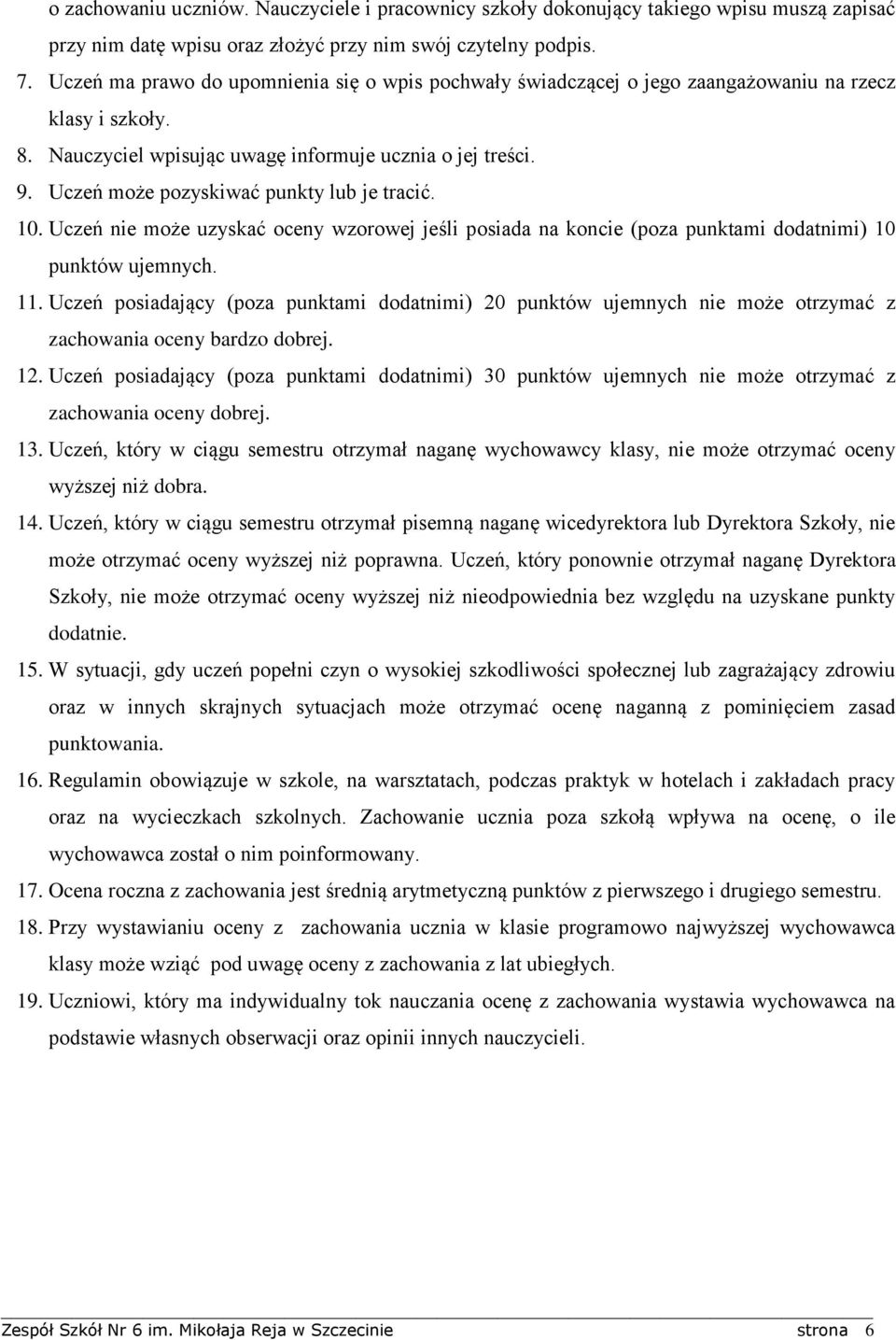 Uczeń może pozyskiwać punkty lub je tracić. 10. Uczeń nie może uzyskać oceny wzorowej jeśli posiada na koncie (poza punktami dodatnimi) 10 punktów ujemnych. 11.