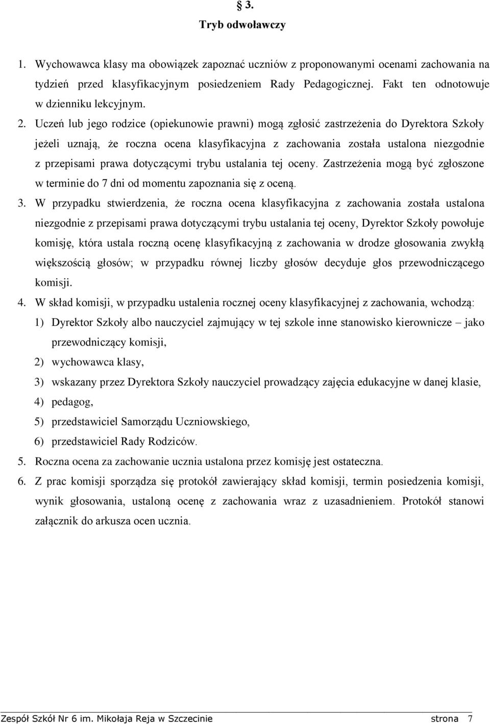 Uczeń lub jego rodzice (opiekunowie prawni) mogą zgłosić zastrzeżenia do Dyrektora Szkoły jeżeli uznają, że roczna ocena klasyfikacyjna z zachowania została ustalona niezgodnie z przepisami prawa