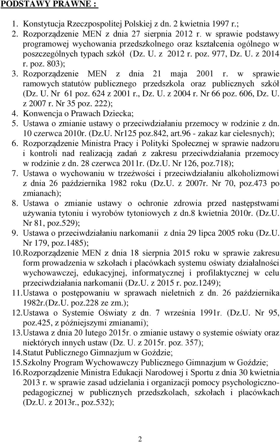 Rozporządzenie MEN z dnia 21 maja 2001 r. w sprawie ramowych statutów publicznego przedszkola oraz publicznych szkół (Dz. U. Nr 61 poz. 624 z 2001 r., Dz. U. z 2004 r. Nr 66 poz. 606, Dz. U. z 2007 r.