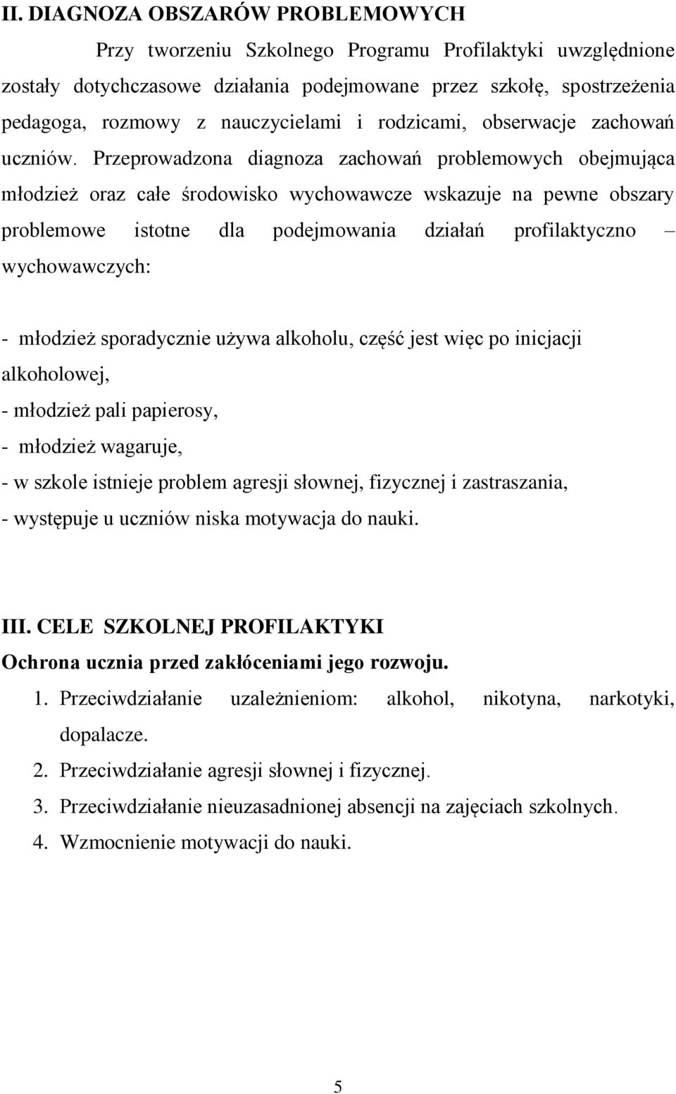 Przeprowadzona diagnoza zachowań problemowych obejmująca młodzież oraz całe środowisko wychowawcze wskazuje na pewne obszary problemowe istotne dla podejmowania działań profilaktyczno wychowawczych: