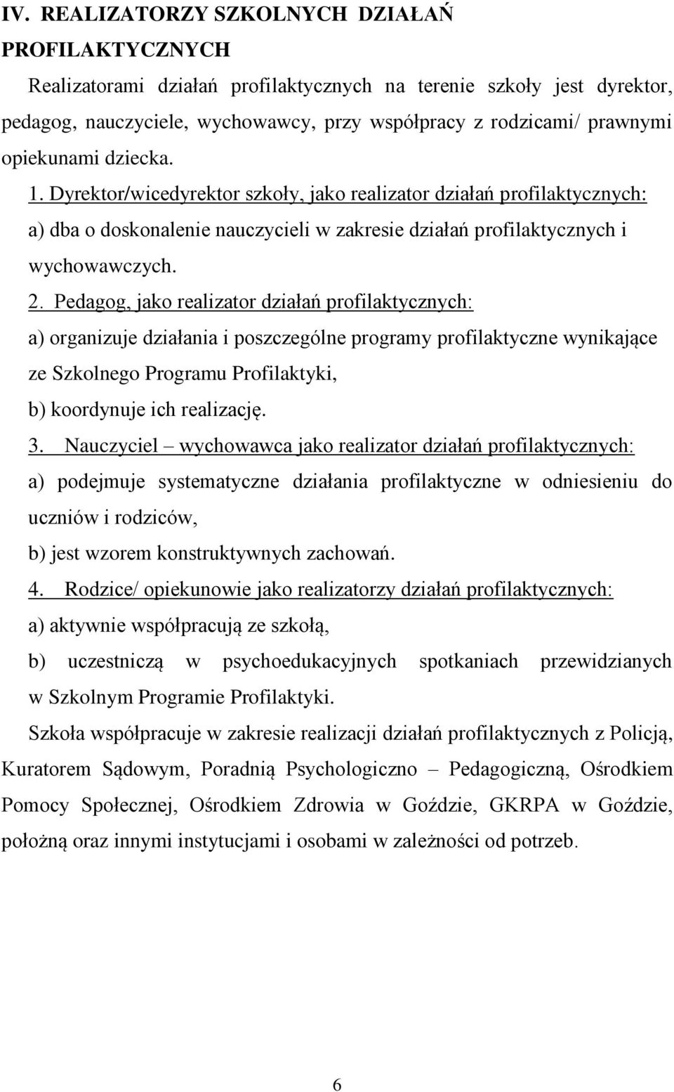 Pedagog, jako realizator działań profilaktycznych: a) organizuje działania i poszczególne programy profilaktyczne wynikające ze Szkolnego Programu Profilaktyki, b) koordynuje ich realizację. 3.