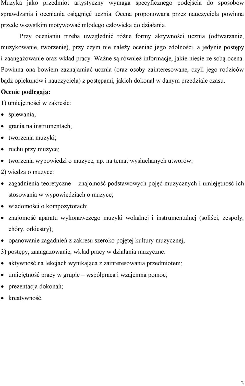 Przy ocenianiu trzeba uwzględnić różne formy aktywności ucznia (odtwarzanie, muzykowanie, tworzenie), przy czym nie należy oceniać jego zdolności, a jedynie postępy i zaangażowanie oraz wkład pracy.