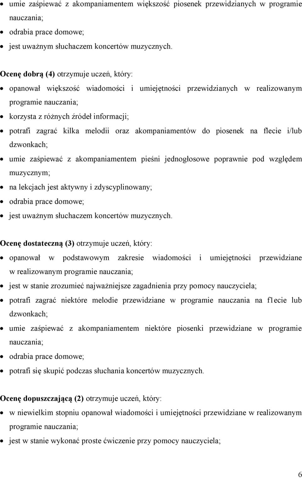 melodii oraz akompaniamentów do piosenek na flecie i/lub dzwonkach; umie zaśpiewać z akompaniamentem pieśni jednogłosowe poprawnie pod względem muzycznym; na lekcjach jest aktywny i zdyscyplinowany;