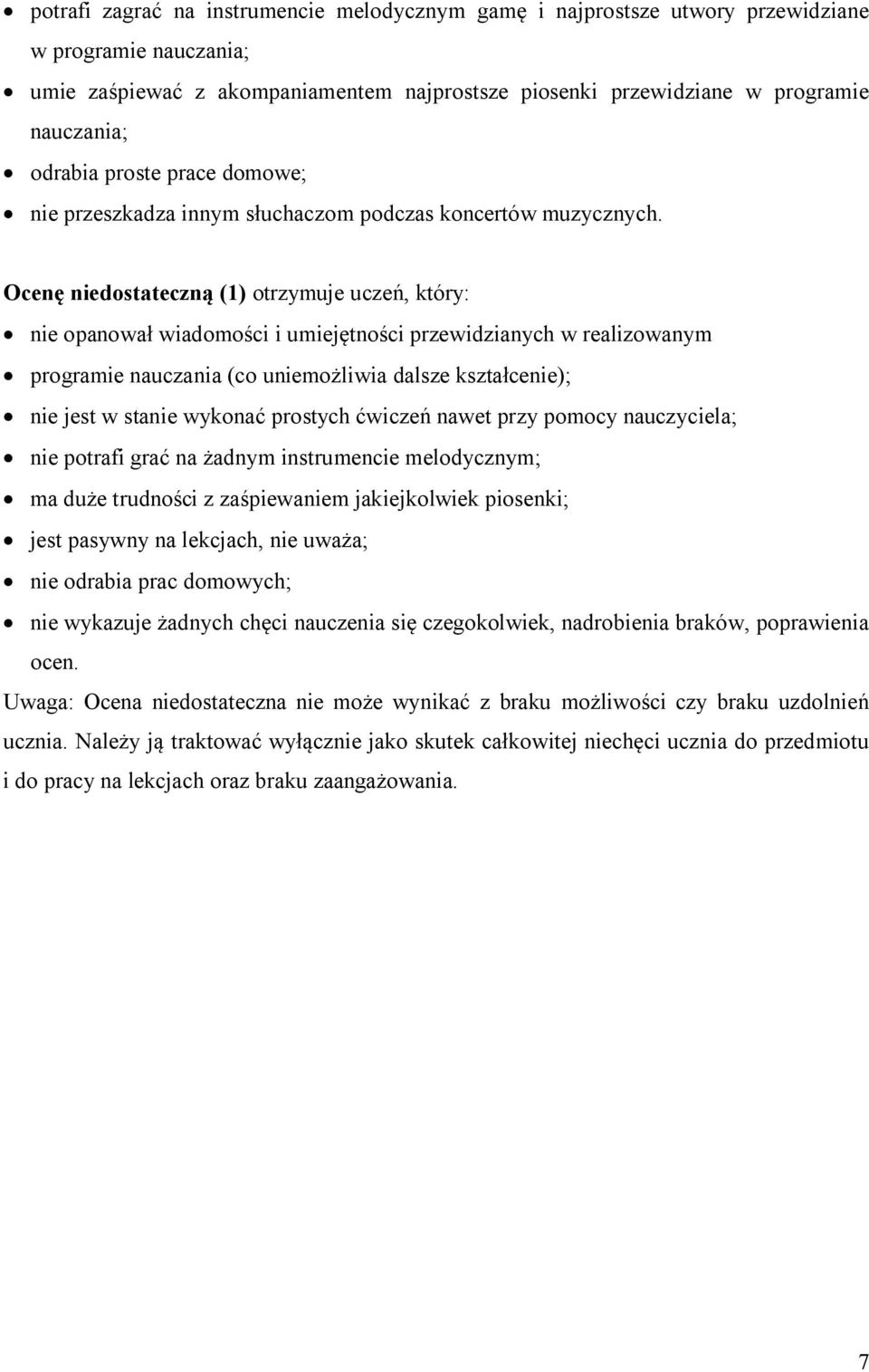 Ocenę niedostateczną (1) otrzymuje uczeń, który: nie opanował wiadomości i umiejętności przewidzianych w realizowanym programie nauczania (co uniemożliwia dalsze kształcenie); nie jest w stanie