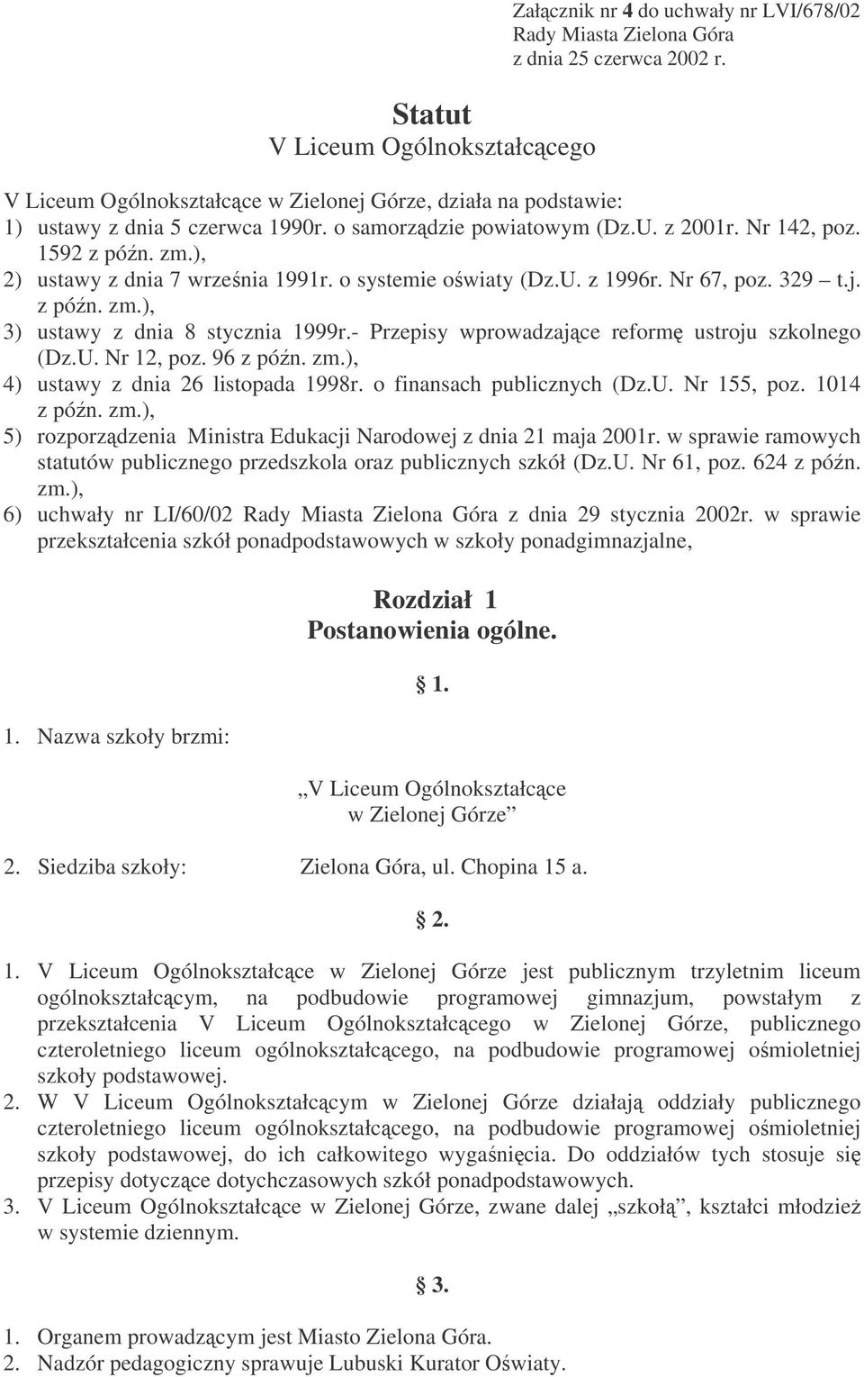 ), 2) ustawy z dnia 7 wrzenia 1991r. o systemie owiaty (Dz.U. z 1996r. Nr 67, poz. 329 t.j. z pón. zm.), 3) ustawy z dnia 8 stycznia 1999r.- Przepisy wprowadzajce reform ustroju szkolnego (Dz.U. Nr 12, poz.