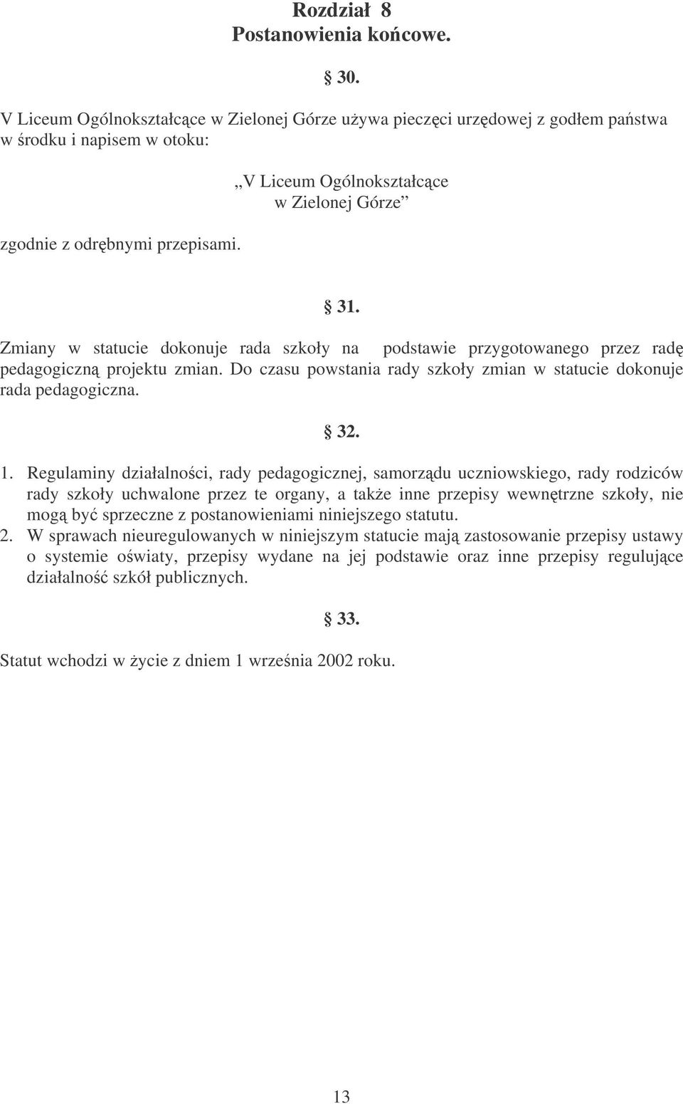 Do czasu powstania rady szkoły zmian w statucie dokonuje rada pedagogiczna. 32. 1.