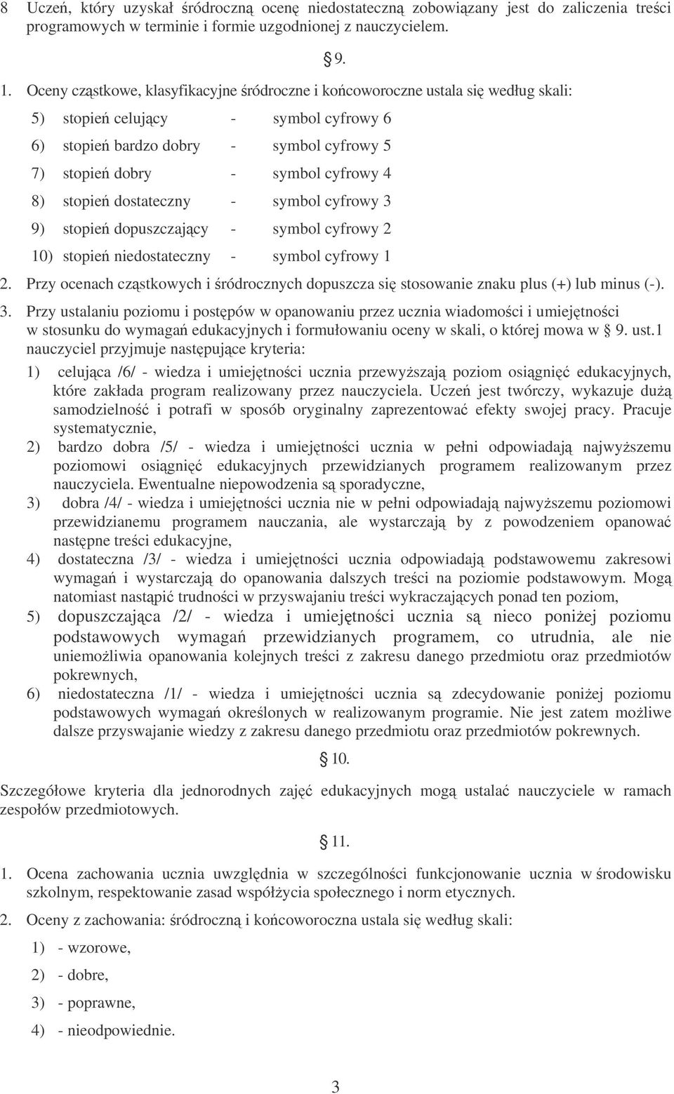 5) stopie celujcy - symbol cyfrowy 6 6) stopie bardzo dobry - symbol cyfrowy 5 7) stopie dobry - symbol cyfrowy 4 8) stopie dostateczny - symbol cyfrowy 3 9) stopie dopuszczajcy - symbol cyfrowy 2