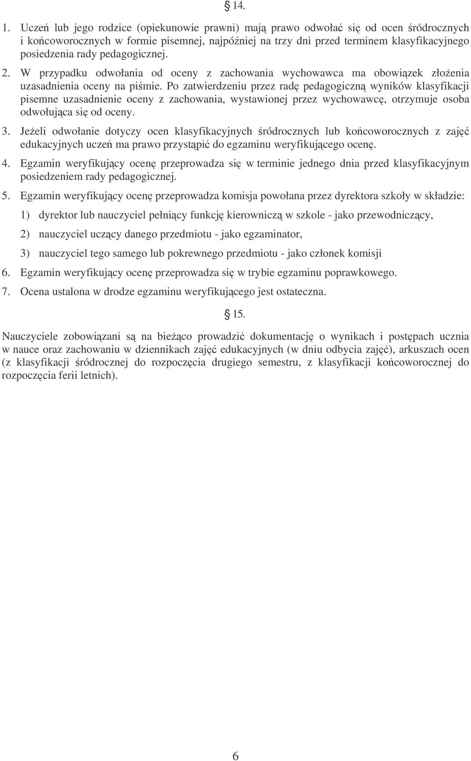 pedagogicznej. 2. W przypadku odwołania od oceny z zachowania wychowawca ma obowizek złoenia uzasadnienia oceny na pimie.