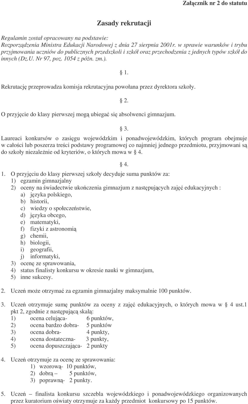 Rekrutacj przeprowadza komisja rekrutacyjna powołana przez dyrektora szkoły. 1. 2. O przyjcie do klasy pierwszej mog ubiega si absolwenci gimnazjum. 3.