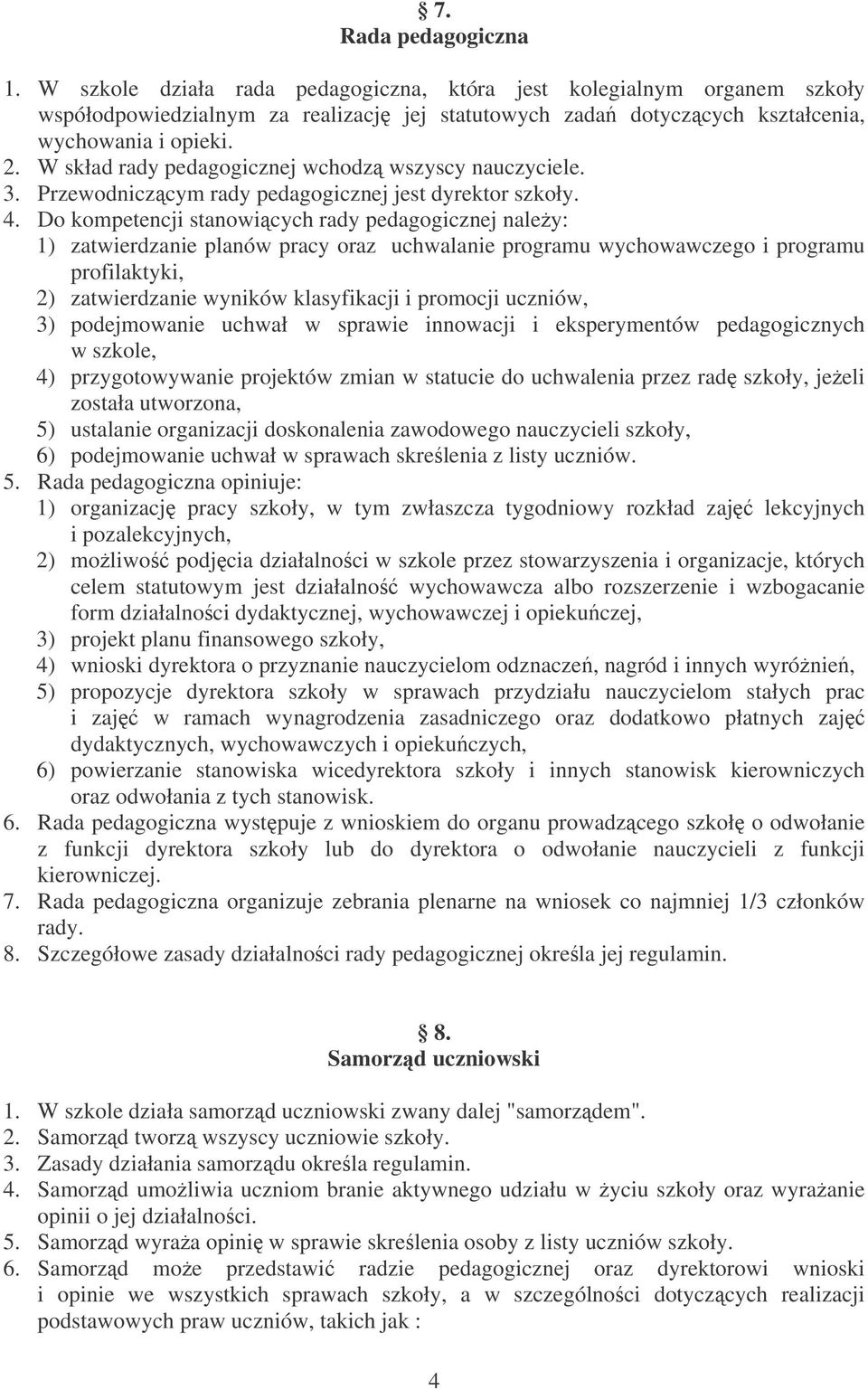Do kompetencji stanowicych rady pedagogicznej naley: 1) zatwierdzanie planów pracy oraz uchwalanie programu wychowawczego i programu profilaktyki, 2) zatwierdzanie wyników klasyfikacji i promocji