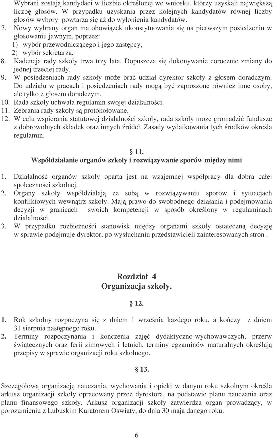 Nowy wybrany organ ma obowizek ukonstytuowania si na pierwszym posiedzeniu w głosowaniu jawnym, poprzez: 1) wybór przewodniczcego i jego zastpcy, 2) wybór sekretarza. 8.