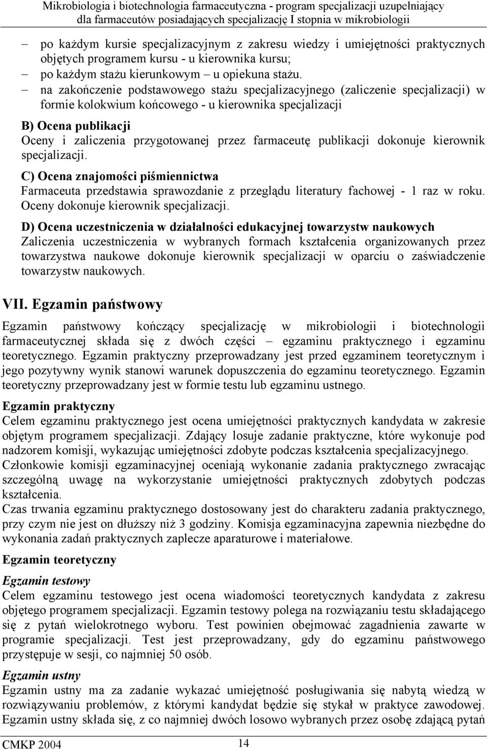 farmaceutę publikacji dokonuje kierownik specjalizacji. C) Ocena znajomości piśmiennictwa Farmaceuta przedstawia sprawozdanie z przeglądu literatury fachowej - 1 raz w roku.