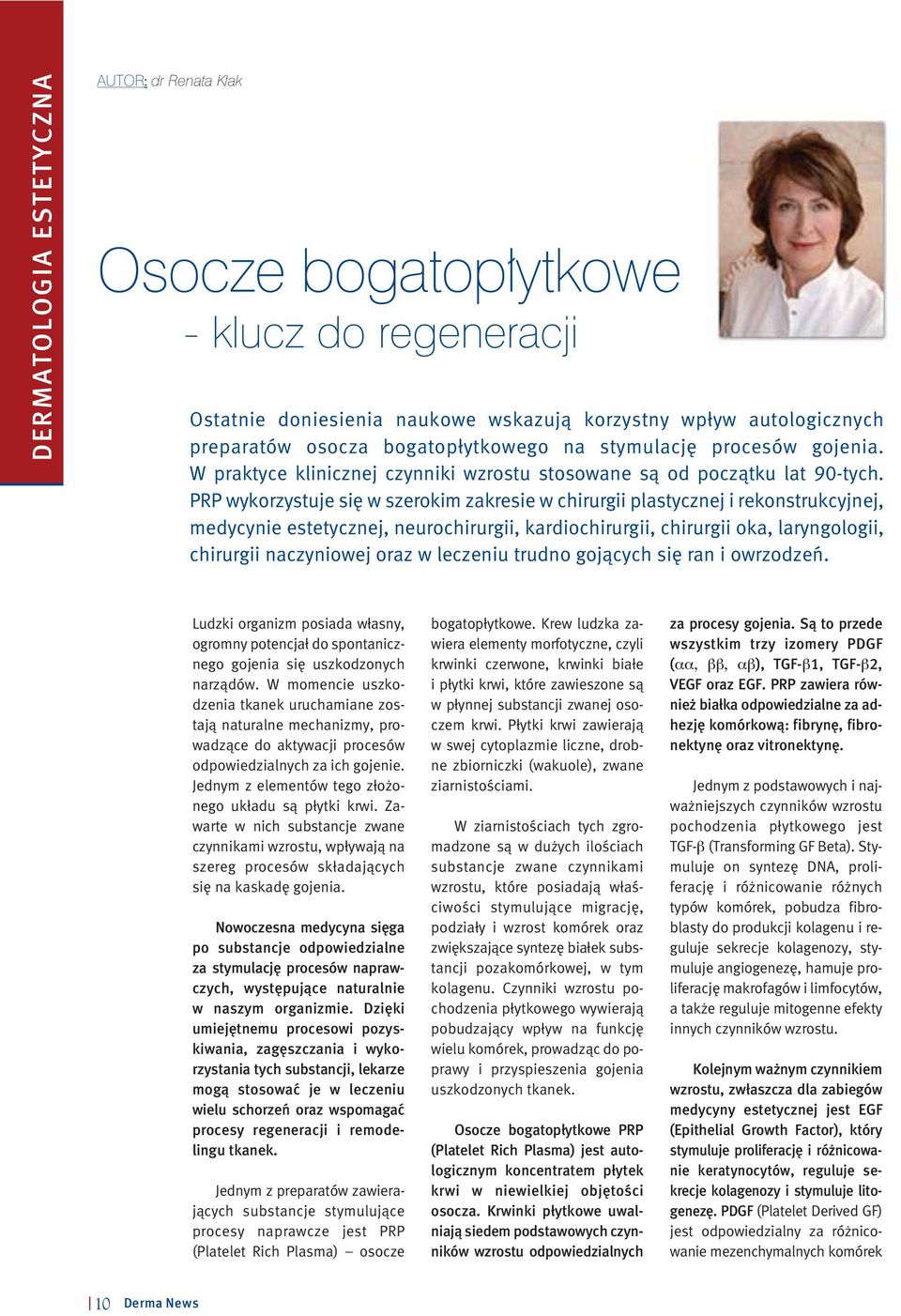 PRP wykorzystuje si w szerokim zakresie w chirurgii plastycznej i rekonstrukcyjnej, medycynie estetycznej, neurochirurgii, kardiochirurgii, chirurgii oka, laryngologii, chirurgii naczyniowej oraz w