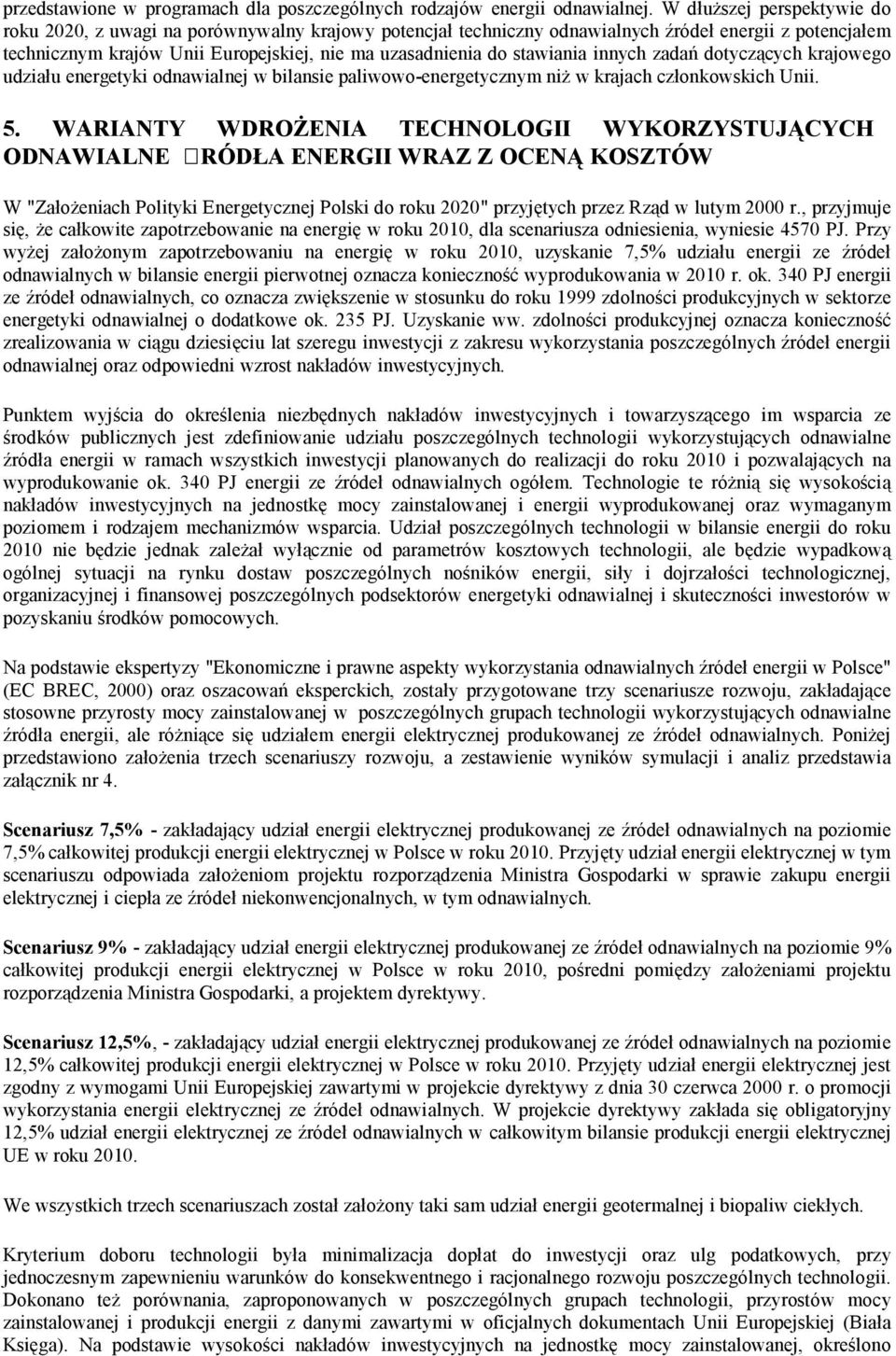 stawiania innych zadań dotyczących krajowego udziału energetyki odnawialnej w bilansie paliwowo-energetycznym niż w krajach członkowskich Unii. 5.