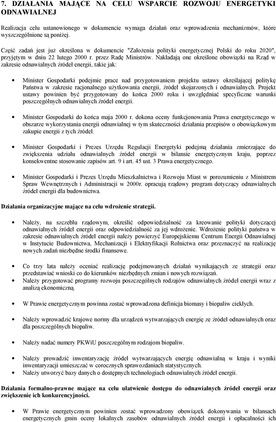 Nakładają one określone obowiązki na Rząd w zakresie odnawialnych źródeł energii, takie jak: Minister Gospodarki podejmie prace nad przygotowaniem projektu ustawy określającej politykę Państwa w