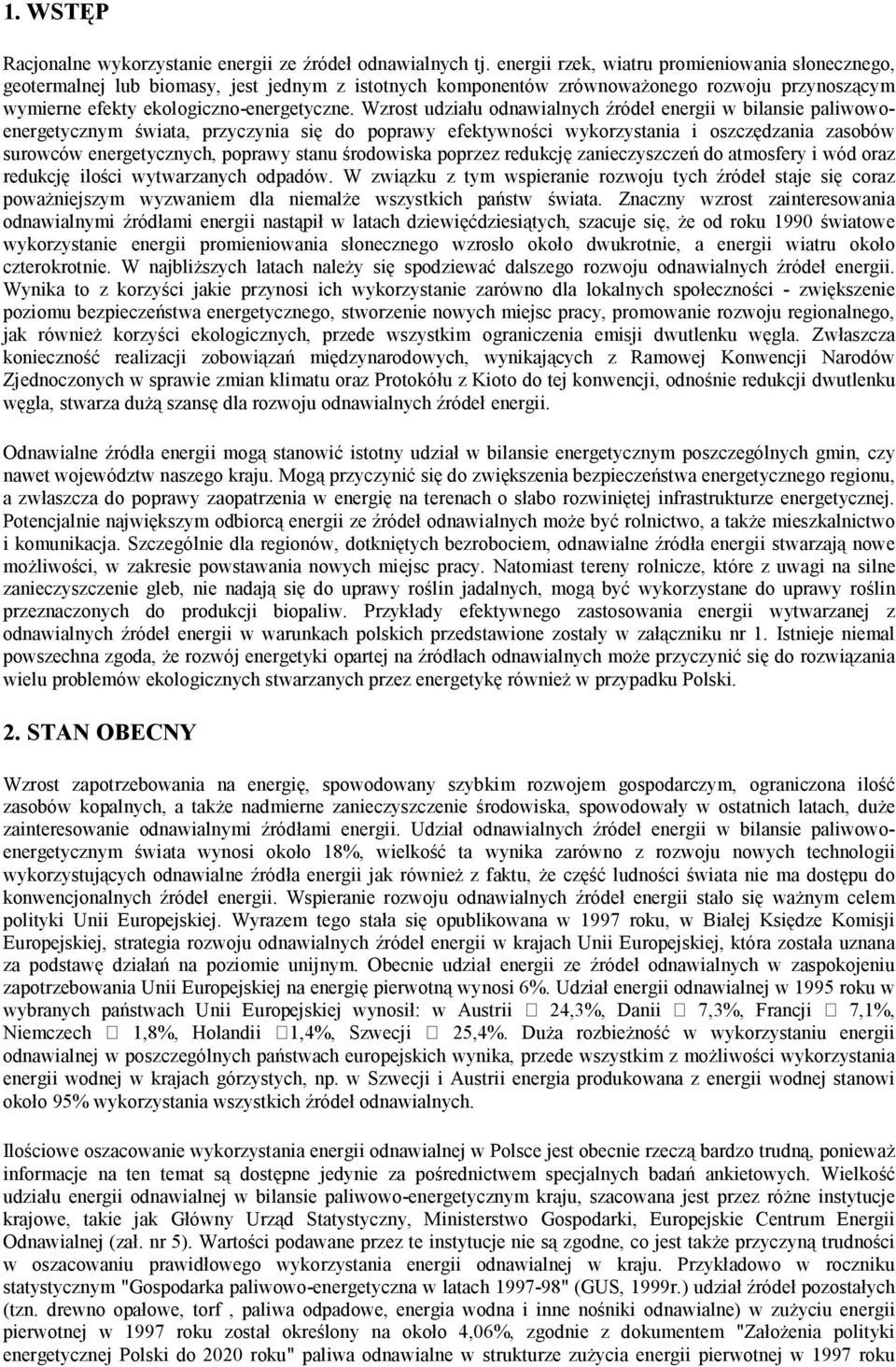 Wzrost udziału odnawialnych źródeł energii w bilansie paliwowoenergetycznym świata, przyczynia się do poprawy efektywności wykorzystania i oszczędzania zasobów surowców energetycznych, poprawy stanu