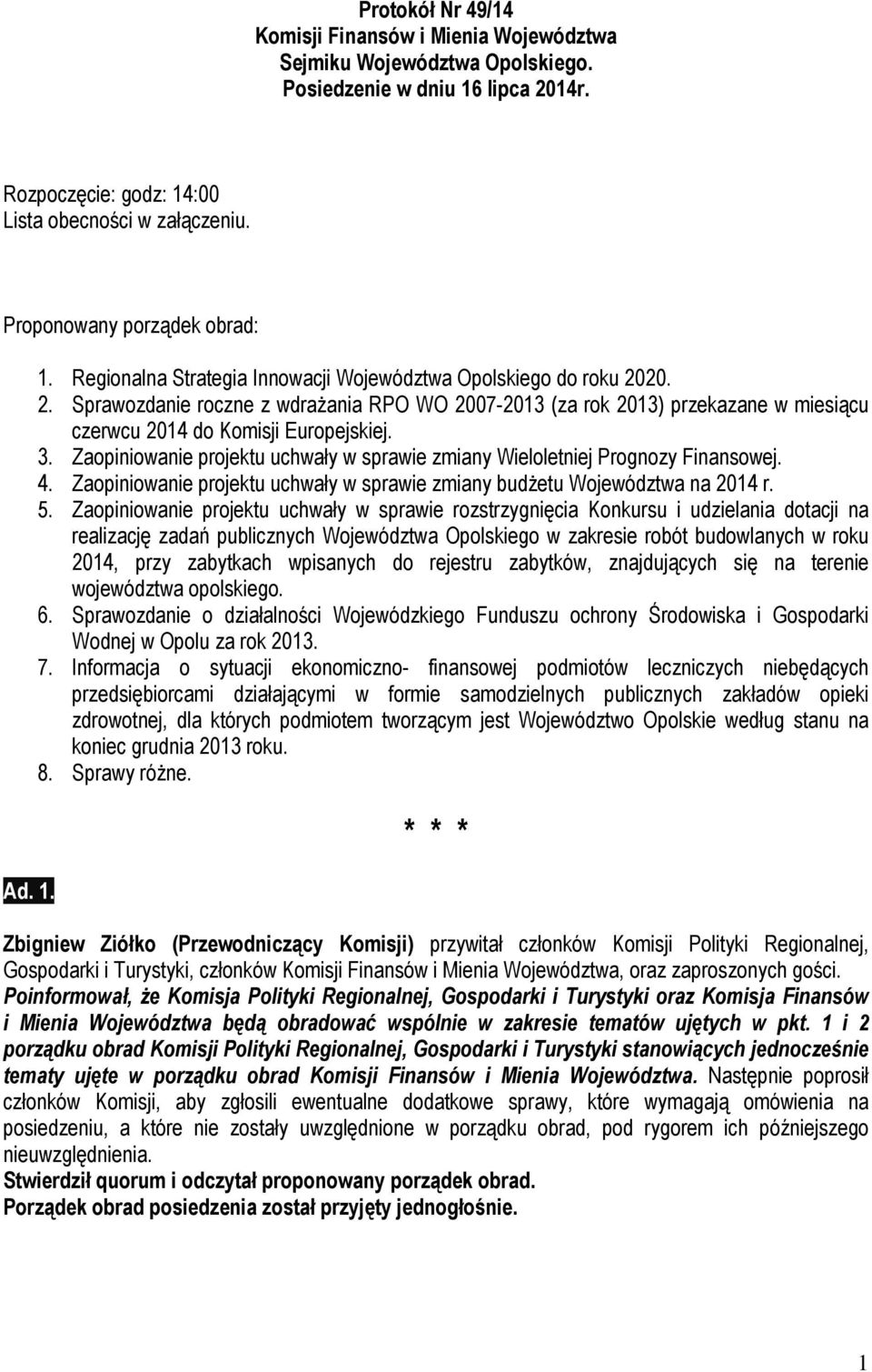 20. 2. Sprawozdanie roczne z wdraŝania RPO WO 2007-2013 (za rok 2013) przekazane w miesiącu czerwcu 2014 do Komisji Europejskiej. 3.