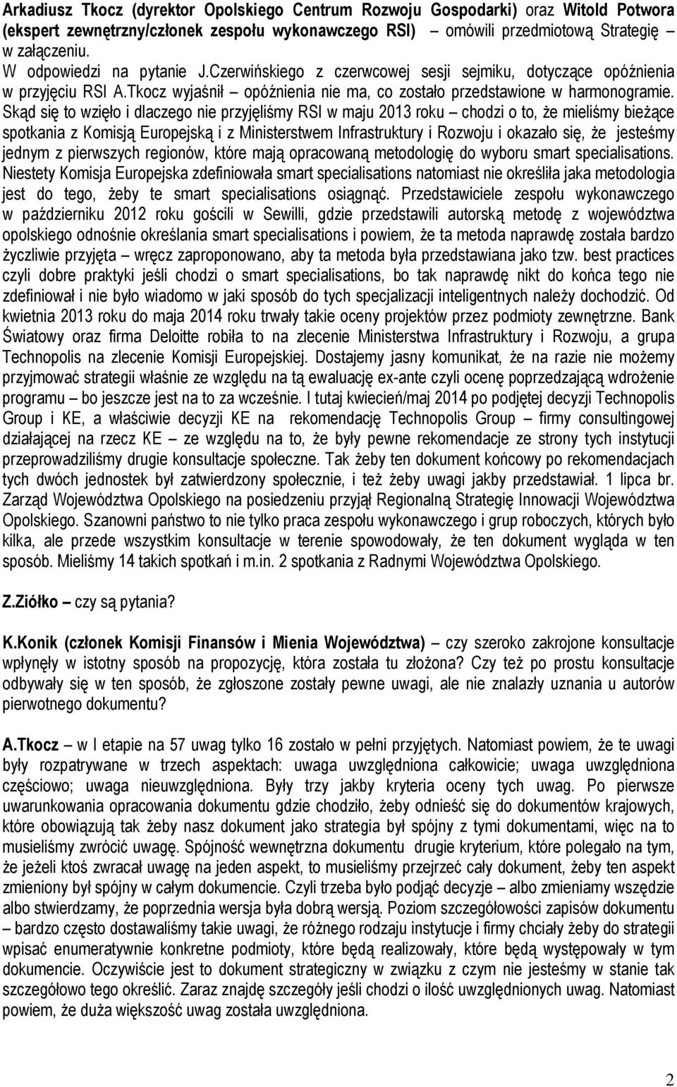 Skąd się to wzięło i dlaczego nie przyjęliśmy RSI w maju 2013 roku chodzi o to, Ŝe mieliśmy bieŝące spotkania z Komisją Europejską i z Ministerstwem Infrastruktury i Rozwoju i okazało się, Ŝe