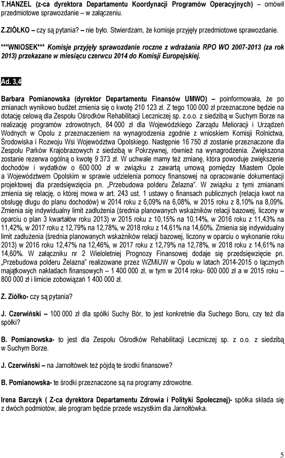 ***WNIOSEK*** Komisje przyjęły sprawozdanie roczne z wdraŝania RPO WO 2007-2013 (za rok 2013) przekazane w miesiącu czerwcu 2014 do Komisji Europejskiej. Ad.