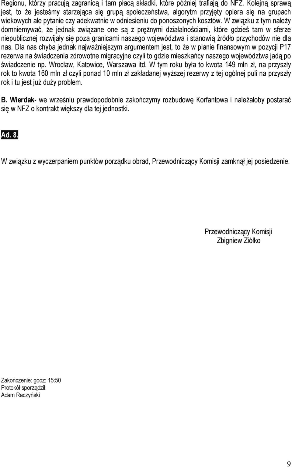 W związku z tym naleŝy domniemywać, Ŝe jednak związane one są z pręŝnymi działalnościami, które gdzieś tam w sferze niepublicznej rozwijały się poza granicami naszego województwa i stanowią źródło