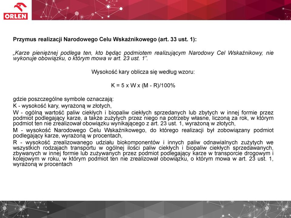 Wysokość kary oblicza się według wzoru: K = 5 x W x (M - R)/100% gdzie poszczególne symbole oznaczają: K - wysokość kary, wyrażoną w złotych, W - ogólną wartość paliw ciekłych i biopaliw ciekłych