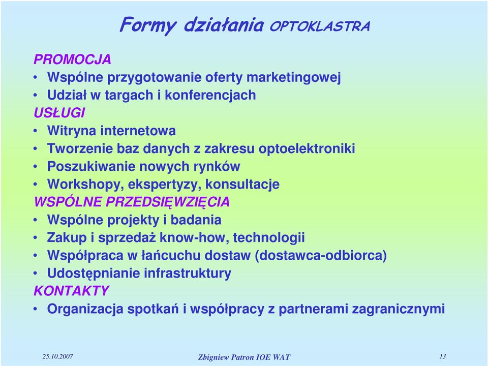 PRZEDSIĘWZIĘCIA Wspólne projekty i badania Zakup i sprzedaż know-how, technologii Współpraca w łańcuchu dostaw (dostawca-odbiorca)