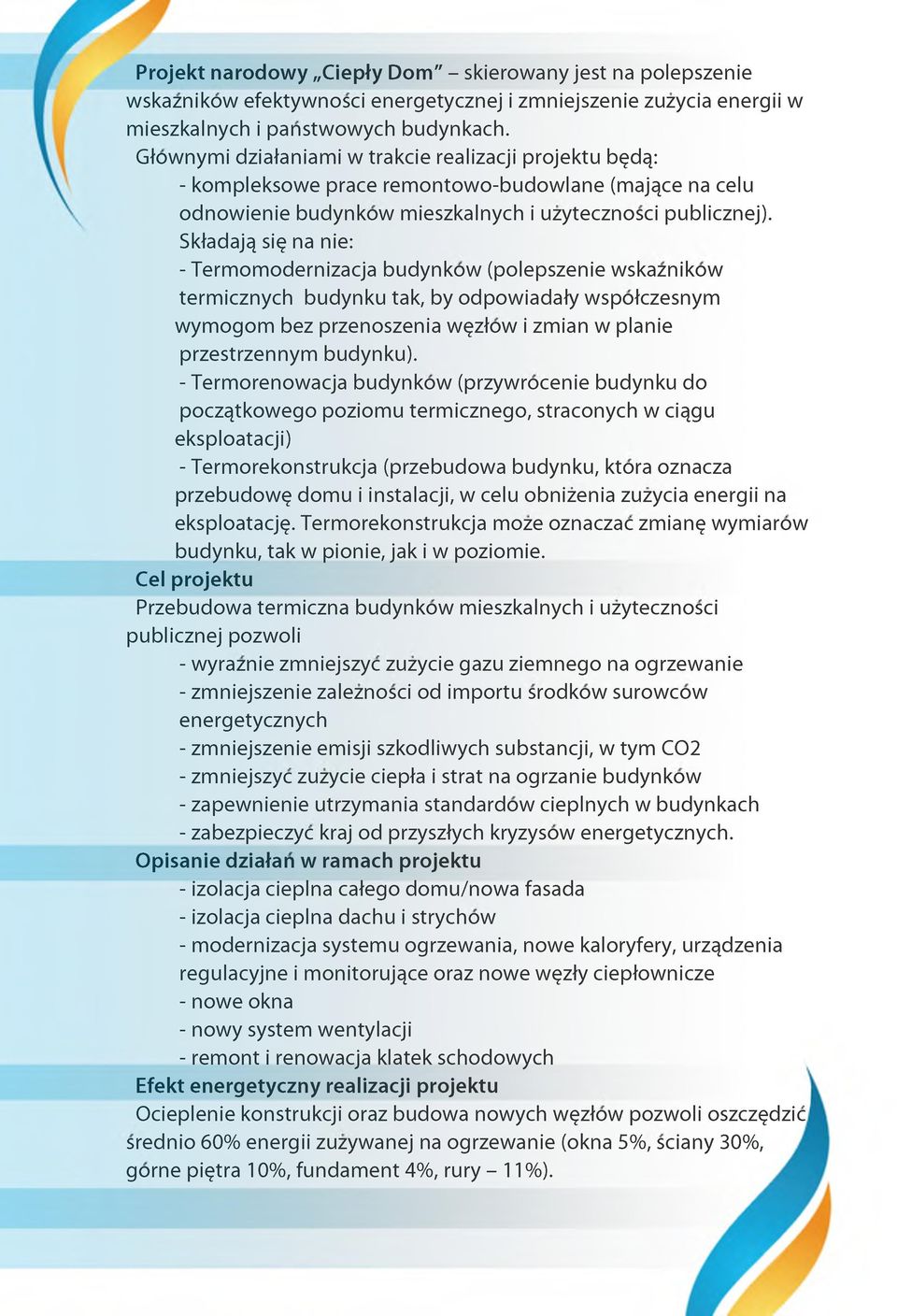 Skladajq si na nie: -Termomodernizacja budynkow (polepszenie wskaznikow termicznych budynku tak, by odpowiadaty wspolczesnym wymogom bez przenoszenia w^zlow i zmian w planie przestrzennym budynku).