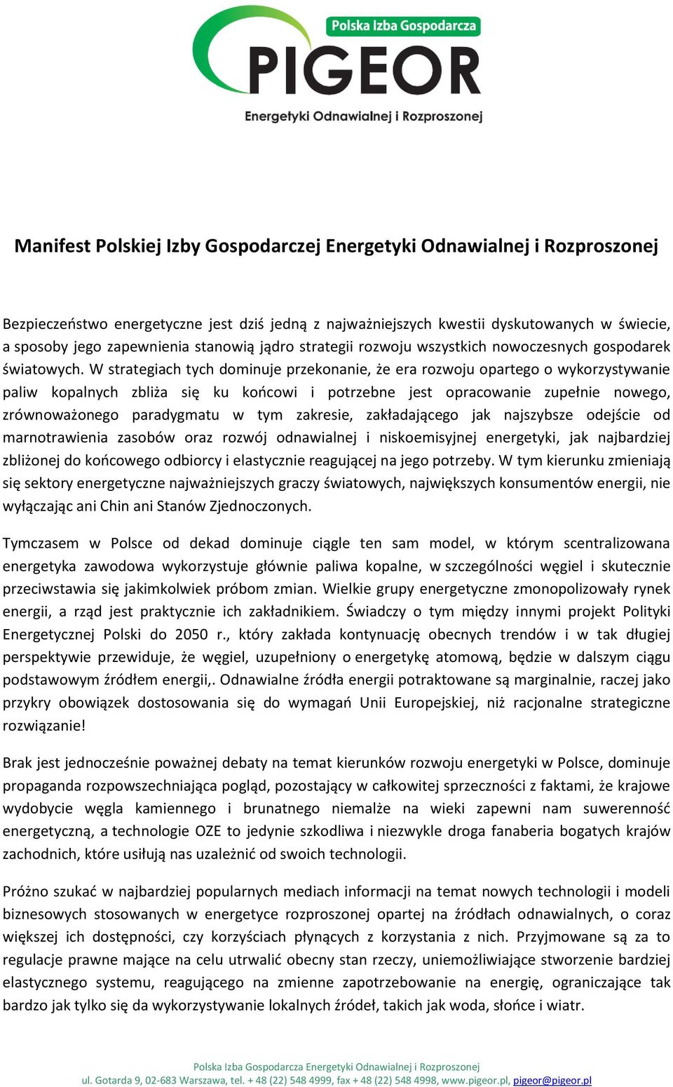 W strategiach tych dominuje przekonanie, że era rozwoju opartego o wykorzystywanie paliw kopalnych zbliża się ku końcowi i potrzebne jest opracowanie zupełnie nowego, zrównoważonego paradygmatu w tym