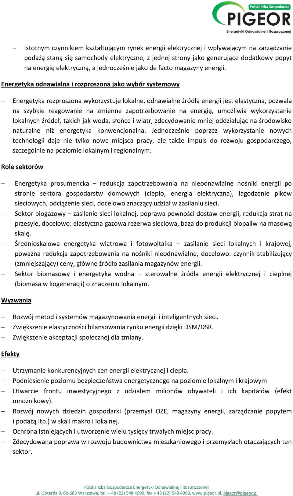 Energetyka odnawialna i rozproszona jako wybór systemowy Energetyka rozproszona wykorzystuje lokalne, odnawialne źródła energii jest elastyczna, pozwala na szybkie reagowanie na zmienne