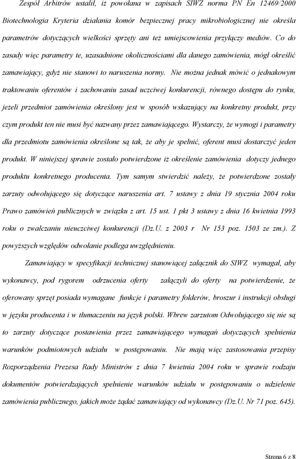 Nie można jednak mówić o jednakowym traktowaniu oferentów i zachowaniu zasad uczciwej konkurencji, równego dostępu do rynku, jeżeli przedmiot zamówienia określony jest w sposób wskazujący na