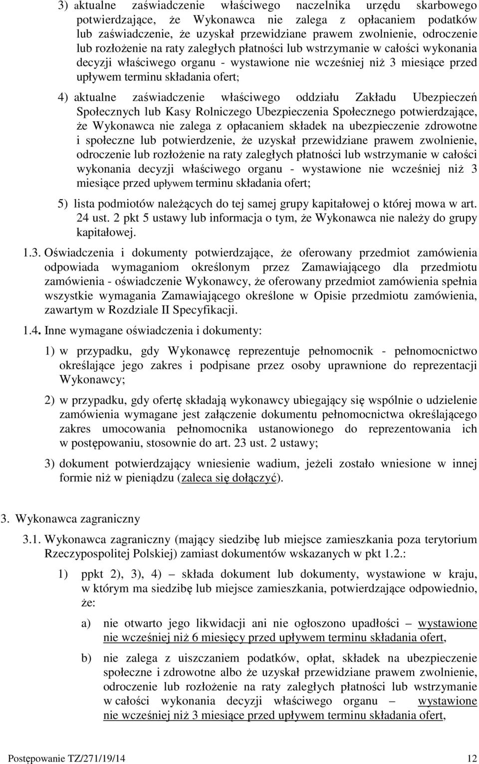 aktualne zaświadczenie właściwego oddziału Zakładu Ubezpieczeń Społecznych lub Kasy Rolniczego Ubezpieczenia Społecznego potwierdzające, że Wykonawca nie zalega z opłacaniem składek na ubezpieczenie