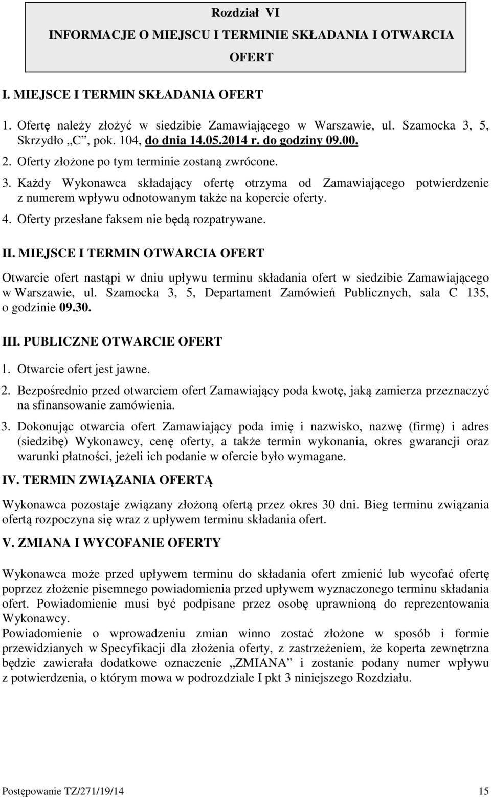 4. Oferty przesłane faksem nie będą rozpatrywane. II. MIEJSCE I TERMIN OTWARCIA OFERT Otwarcie ofert nastąpi w dniu upływu terminu składania ofert w siedzibie Zamawiającego w Warszawie, ul.