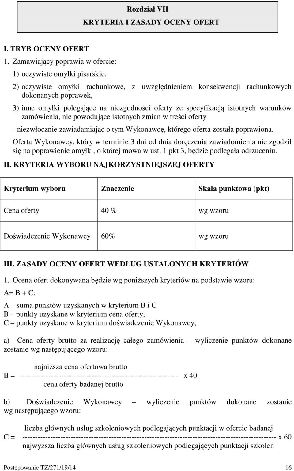 niezgodności oferty ze specyfikacją istotnych warunków zamówienia, nie powodujące istotnych zmian w treści oferty - niezwłocznie zawiadamiając o tym Wykonawcę, którego oferta została poprawiona.