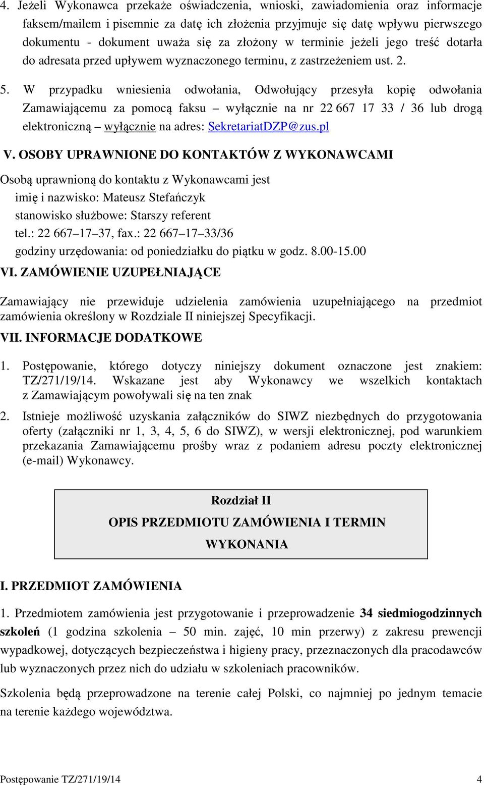 W przypadku wniesienia odwołania, Odwołujący przesyła kopię odwołania Zamawiającemu za pomocą faksu wyłącznie na nr 22 667 17 33 / 36 lub drogą elektroniczną wyłącznie na adres: SekretariatDZP@zus.