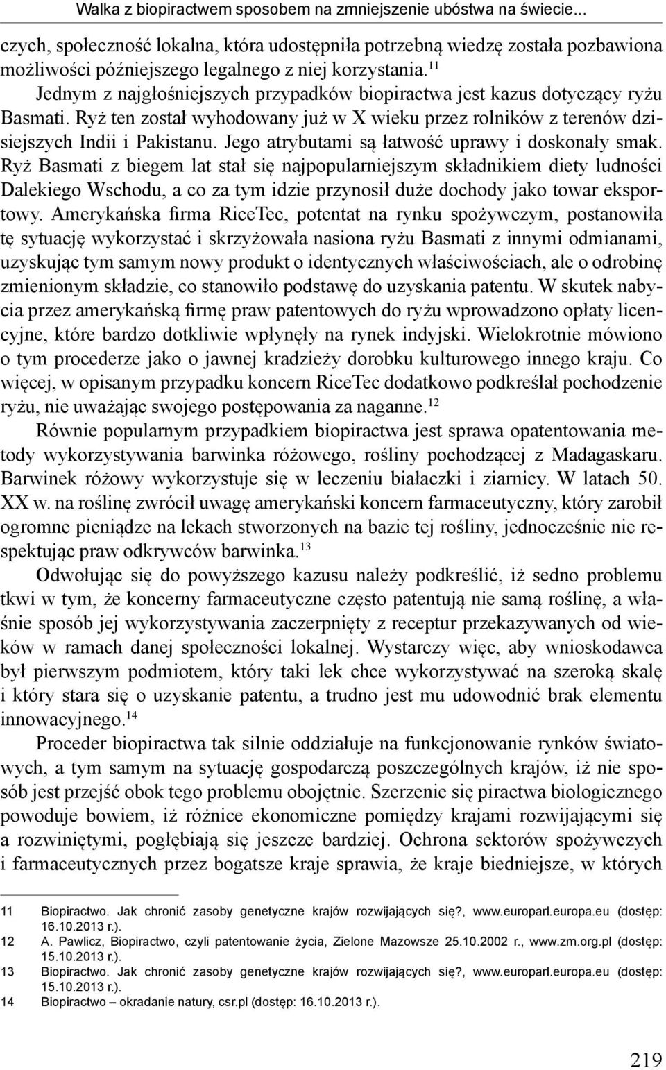 11 Jednym z najgłośniejszych przypadków biopiractwa jest kazus dotyczący ryżu Basmati. Ryż ten został wyhodowany już w X wieku przez rolników z terenów dzisiejszych Indii i Pakistanu.