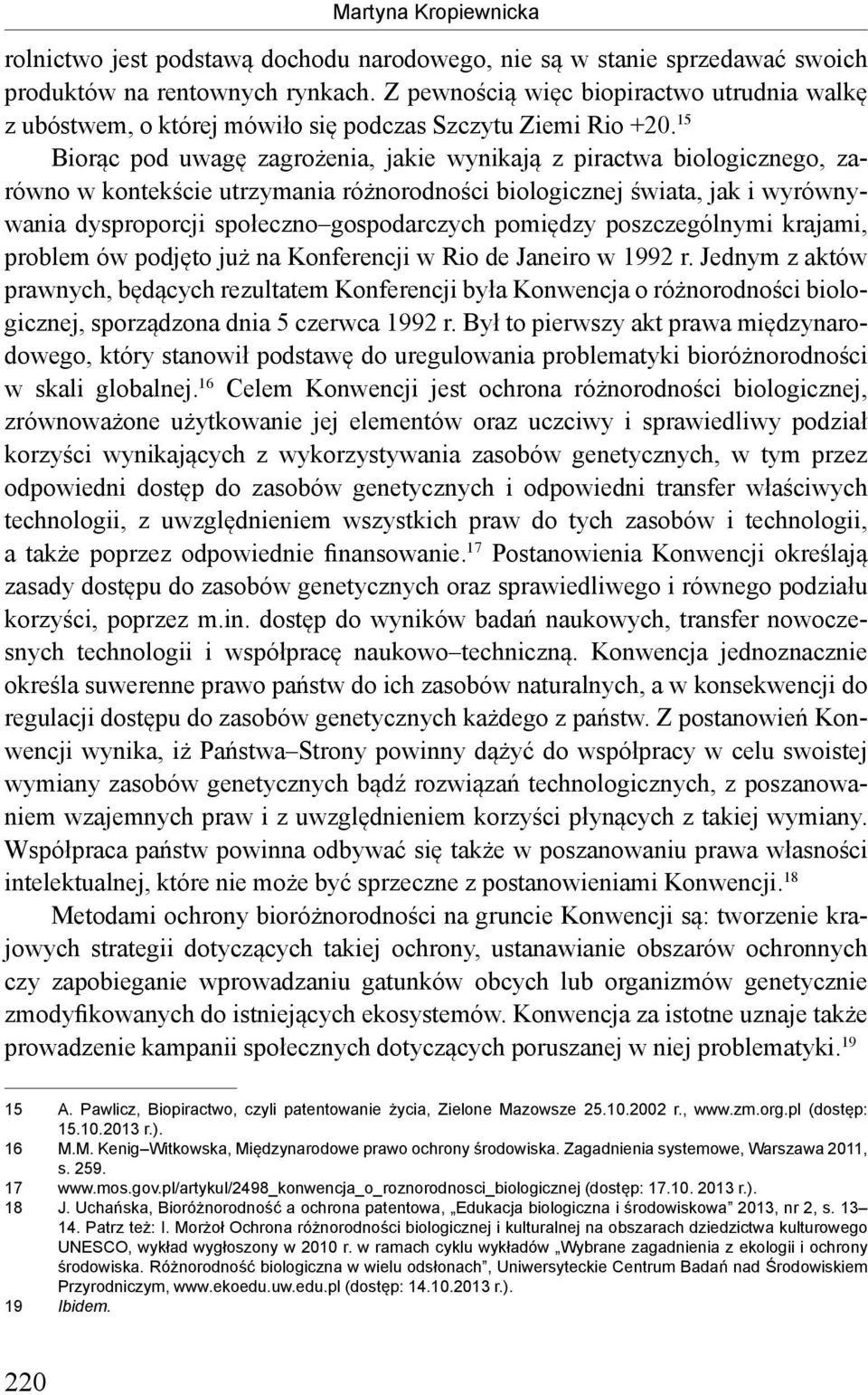 15 Biorąc pod uwagę zagrożenia, jakie wynikają z piractwa biologicznego, zarówno w kontekście utrzymania różnorodności biologicznej świata, jak i wyrównywania dysproporcji społeczno gospodarczych