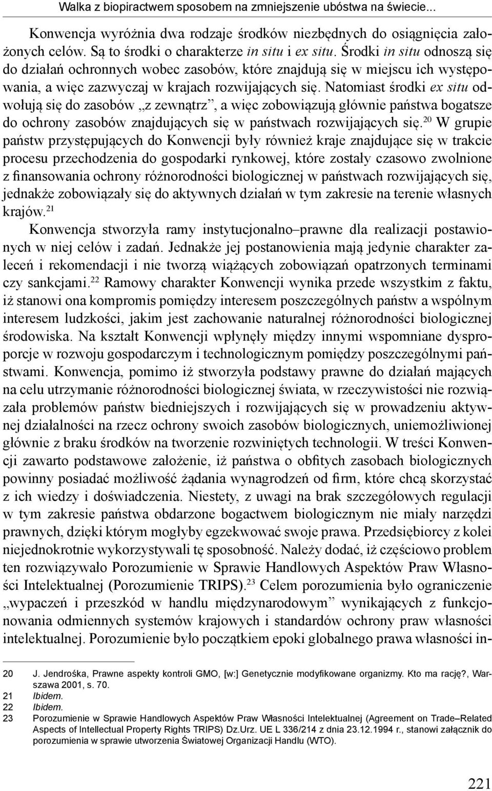 Natomiast środki ex situ odwołują się do zasobów z zewnątrz, a więc zobowiązują głównie państwa bogatsze do ochrony zasobów znajdujących się w państwach rozwijających się.