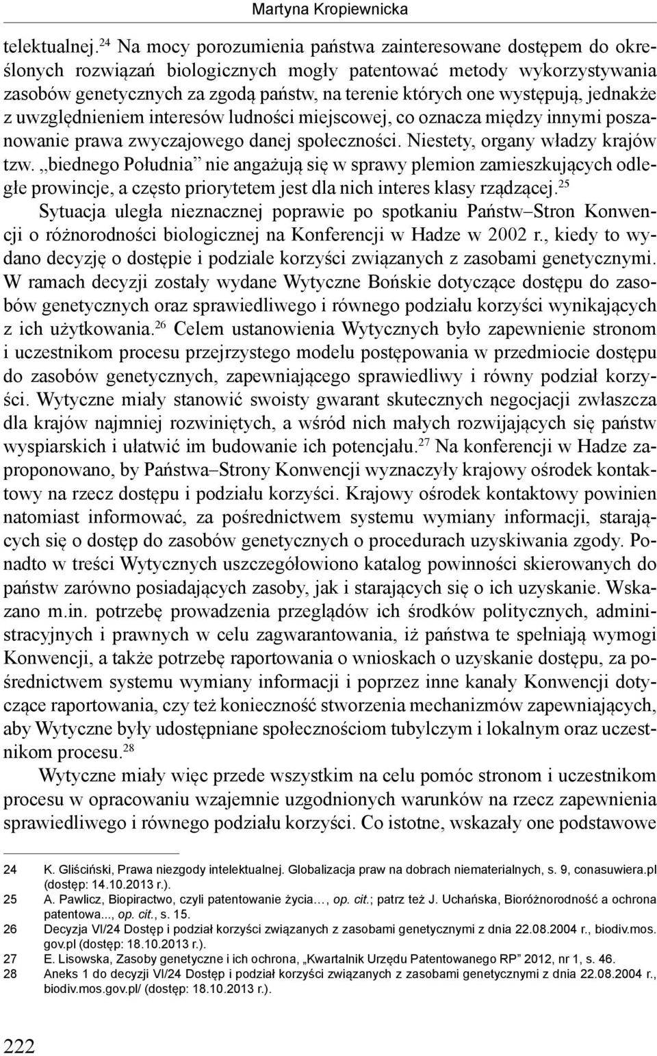 występują, jednakże z uwzględnieniem interesów ludności miejscowej, co oznacza między innymi poszanowanie prawa zwyczajowego danej społeczności. Niestety, organy władzy krajów tzw.