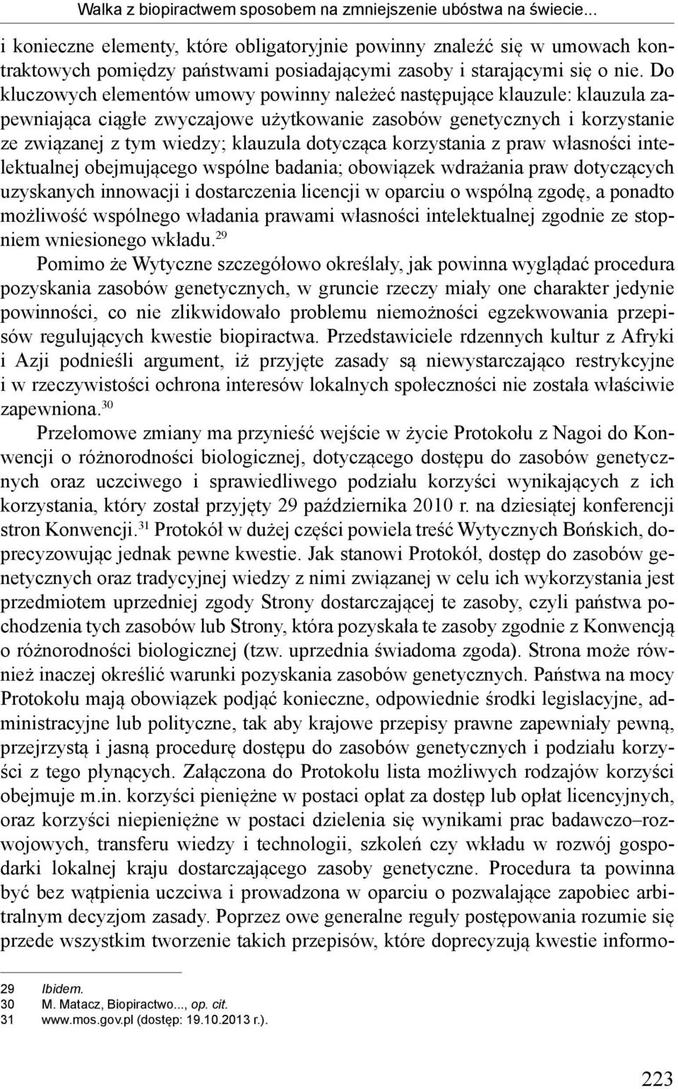 Do kluczowych elementów umowy powinny należeć następujące klauzule: klauzula zapewniająca ciągłe zwyczajowe użytkowanie zasobów genetycznych i korzystanie ze związanej z tym wiedzy; klauzula