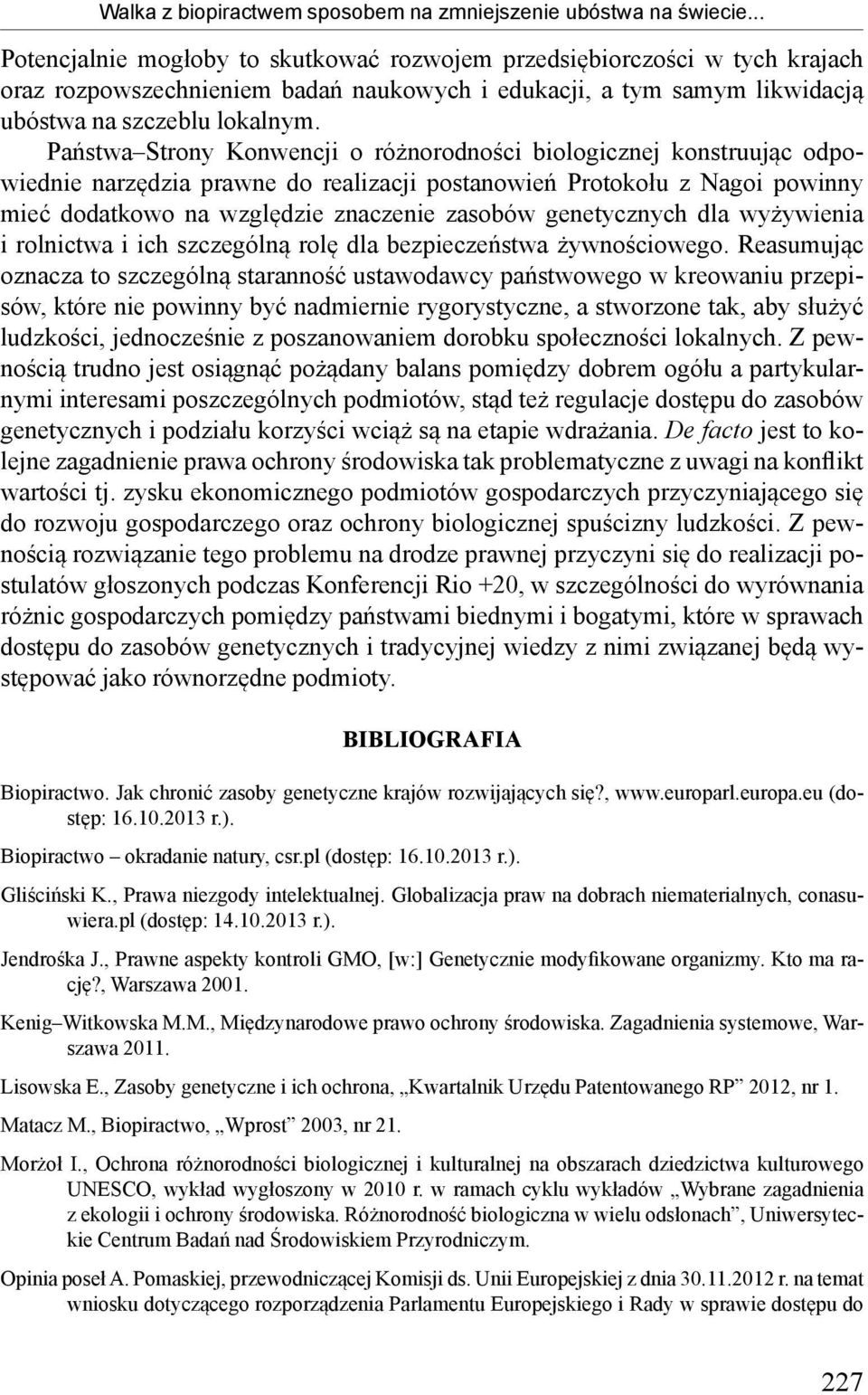 Państwa Strony Konwencji o różnorodności biologicznej konstruując odpowiednie narzędzia prawne do realizacji postanowień Protokołu z Nagoi powinny mieć dodatkowo na względzie znaczenie zasobów