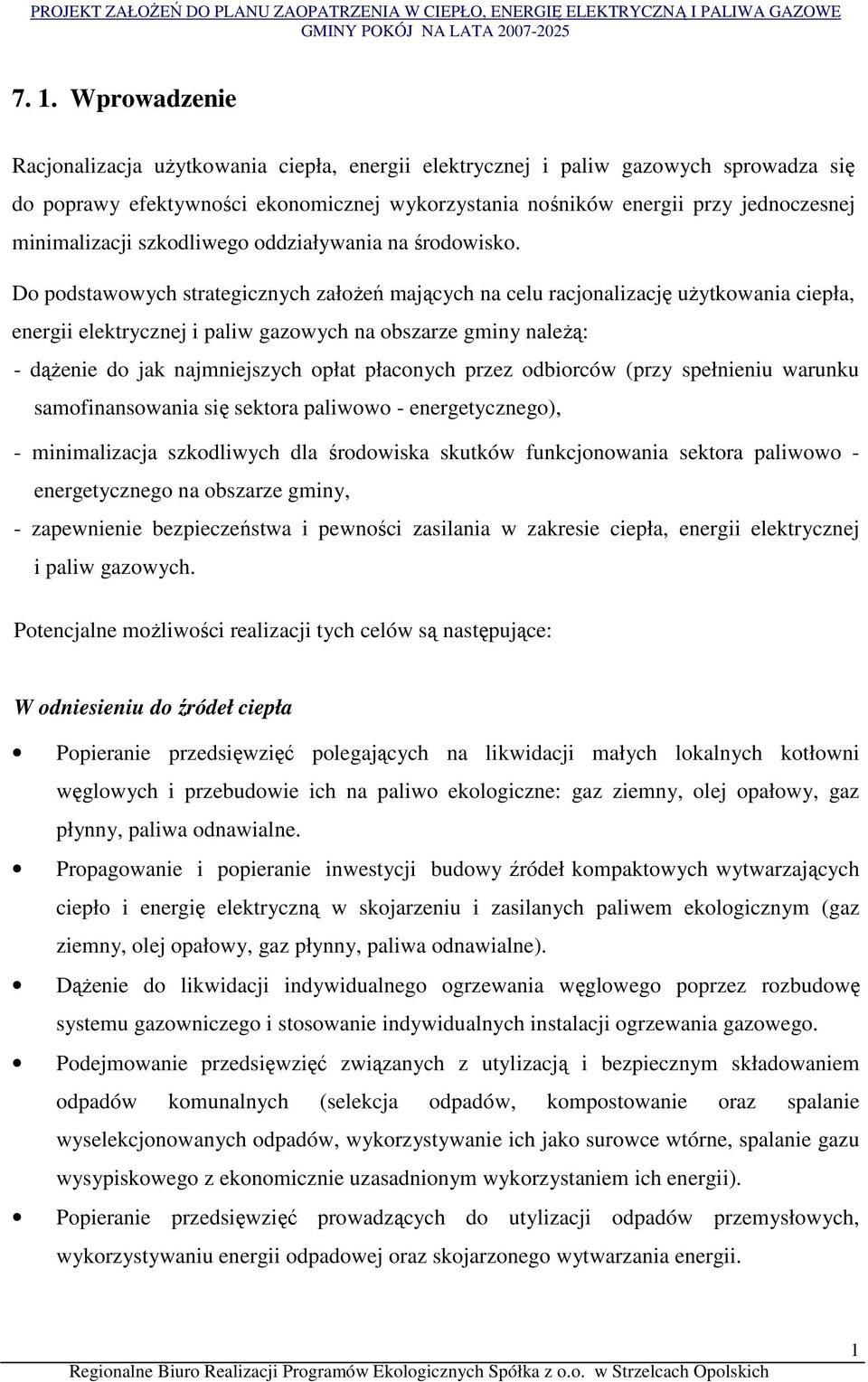 Do podstawowych strategicznych załoŝeń mających na celu racjonalizację uŝytkowania ciepła, energii elektrycznej i paliw gazowych na obszarze gminy naleŝą: - dąŝenie do jak najmniejszych opłat