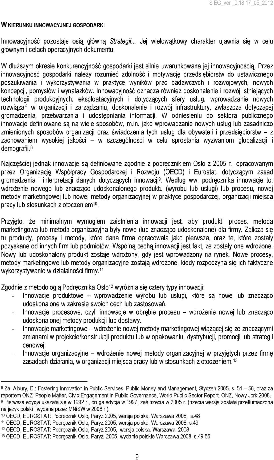 Przez innowacyjność gospodarki naleŝy rozumieć zdolność i motywację przedsiębiorstw do ustawicznego poszukiwania i wykorzystywania w praktyce wyników prac badawczych i rozwojowych, nowych koncepcji,