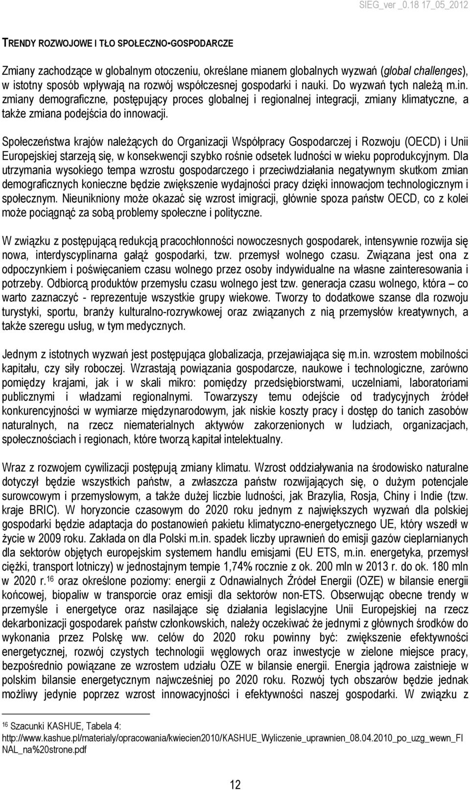 Społeczeństwa krajów naleŝących do Organizacji Współpracy Gospodarczej i Rozwoju (OECD) i Unii Europejskiej starzeją się, w konsekwencji szybko rośnie odsetek ludności w wieku poprodukcyjnym.