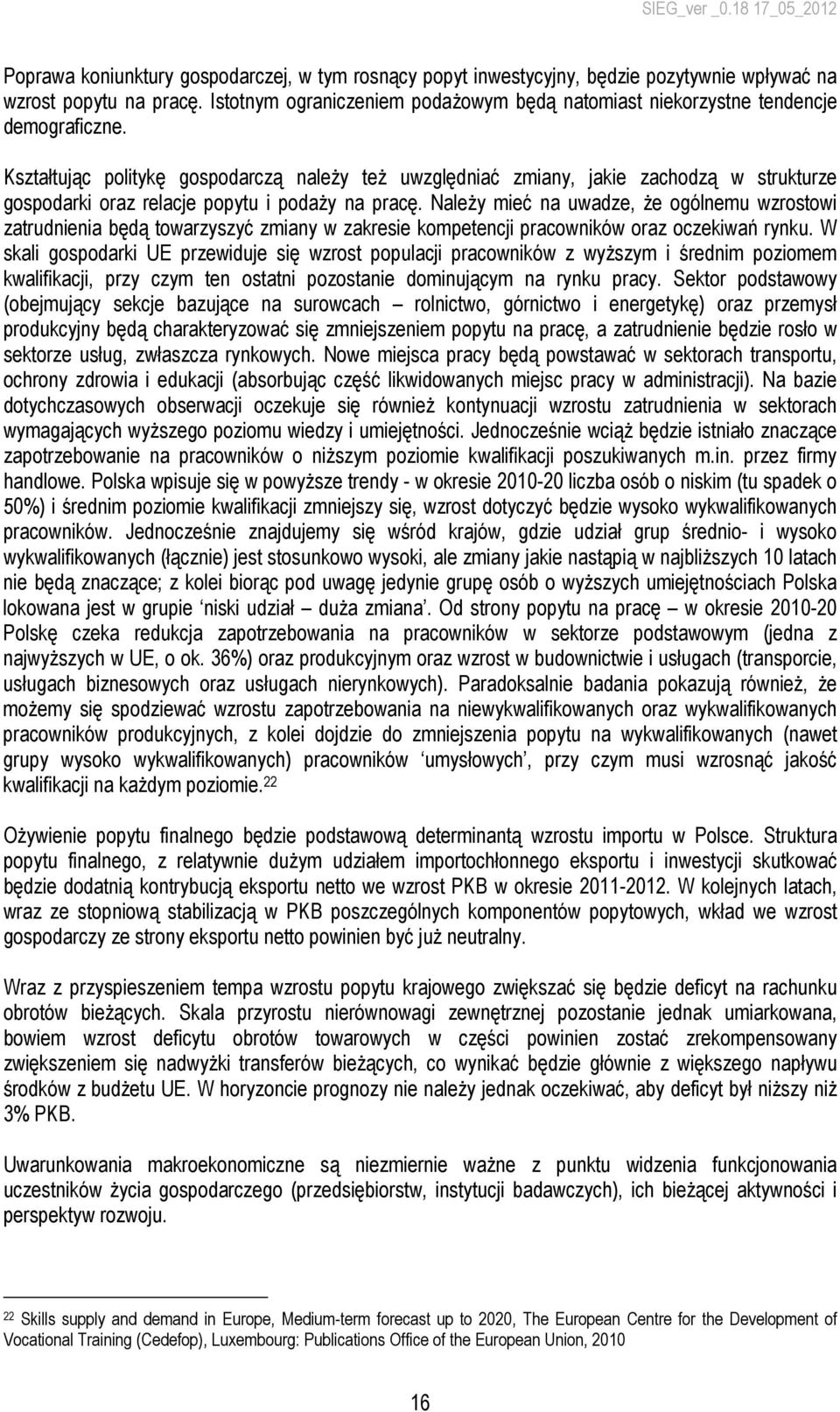 Kształtując politykę gospodarczą naleŝy teŝ uwzględniać zmiany, jakie zachodzą w strukturze gospodarki oraz relacje popytu i podaŝy na pracę.